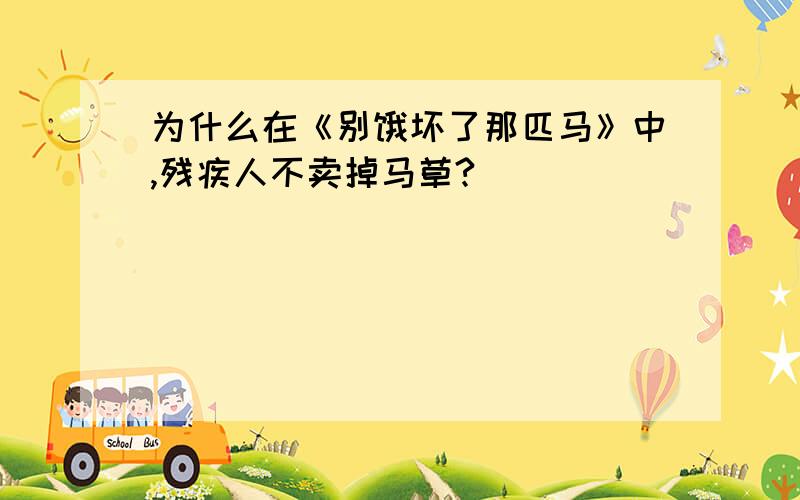 为什么在《别饿坏了那匹马》中,残疾人不卖掉马草?