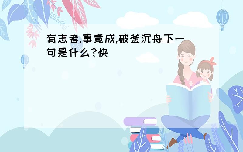 有志者,事竟成,破釜沉舟下一句是什么?快