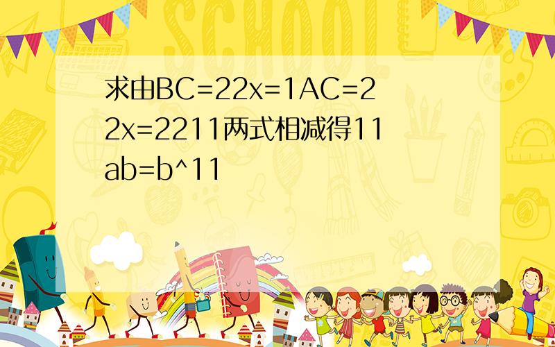 求由BC=22x=1AC=22x=2211两式相减得11ab=b^11