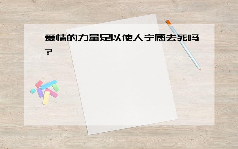 爱情的力量足以使人宁愿去死吗?