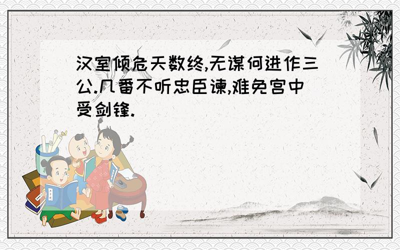 汉室倾危天数终,无谋何进作三公.几番不听忠臣谏,难免宫中受剑锋.