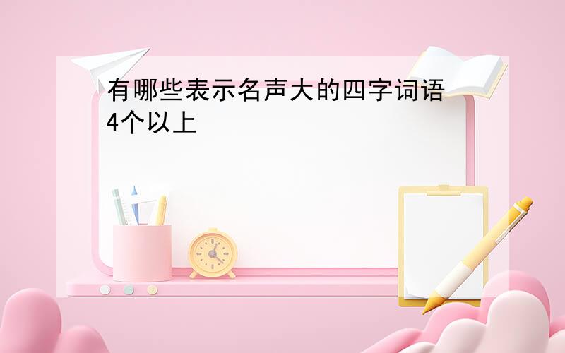 有哪些表示名声大的四字词语 4个以上