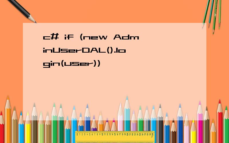 c# if (new AdminUserDAL().login(user))