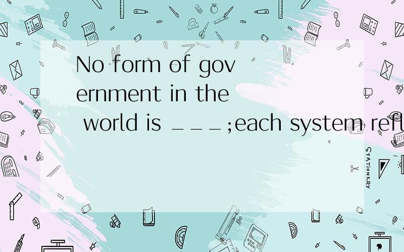 No form of government in the world is ___;each system reflects the history and present needs of theregion or the nation,A.dominant B influential C integral D drastic 选哪一个 为什么 总感觉每一个都可以选.