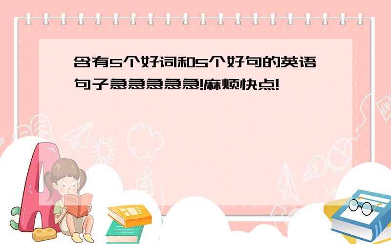 含有5个好词和5个好句的英语句子急急急急急!麻烦快点!