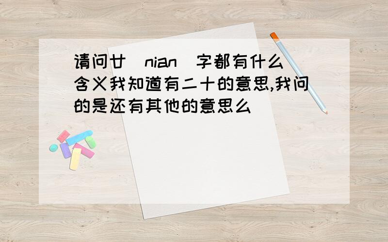 请问廿（nian）字都有什么含义我知道有二十的意思,我问的是还有其他的意思么