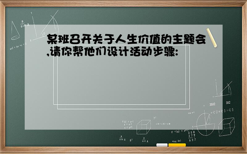 某班召开关于人生价值的主题会,请你帮他们设计活动步骤: