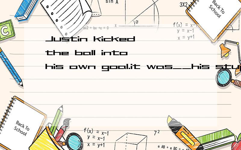 Justin kicked the ball into his own goal.it was__his stupidity__we own the game.Athanks for;that B.on account of C.owing to;whichD.due to;that第一个空为什么是due to,.而不是on account of或 owing to?