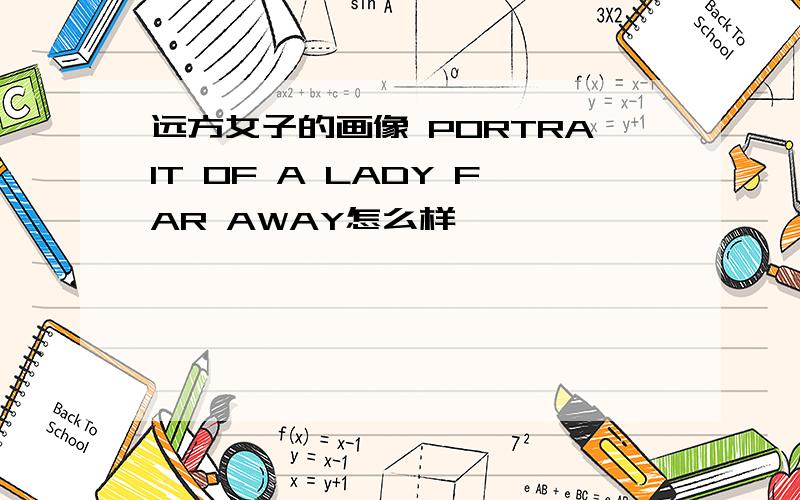 远方女子的画像 PORTRAIT OF A LADY FAR AWAY怎么样