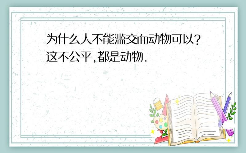 为什么人不能滥交而动物可以?这不公平,都是动物.