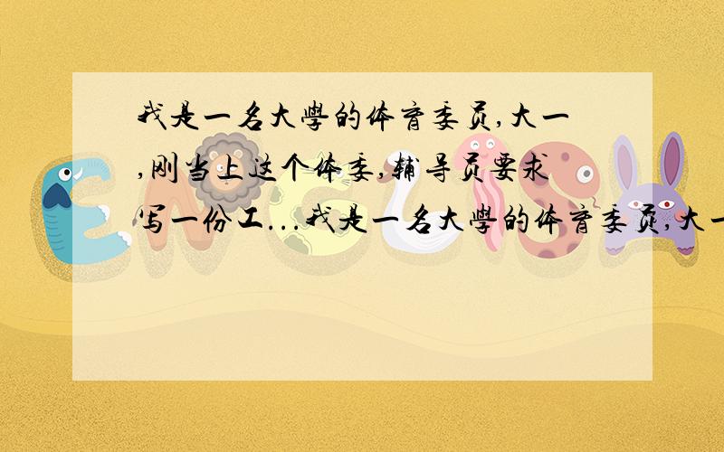 我是一名大学的体育委员,大一,刚当上这个体委,辅导员要求写一份工...我是一名大学的体育委员,大一,刚当上这个体委,辅导员要求写一份工作计划书,要求举办一些体育活动,让班里的每一个