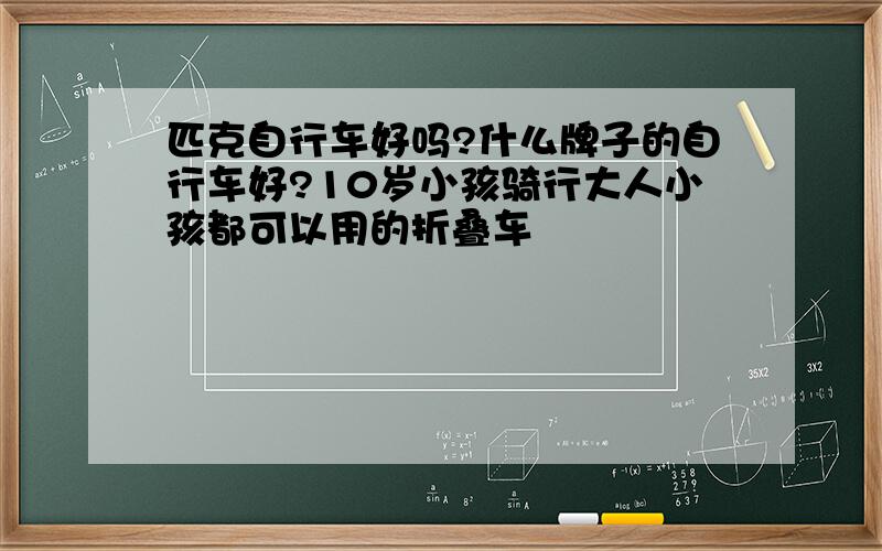 匹克自行车好吗?什么牌子的自行车好?10岁小孩骑行大人小孩都可以用的折叠车