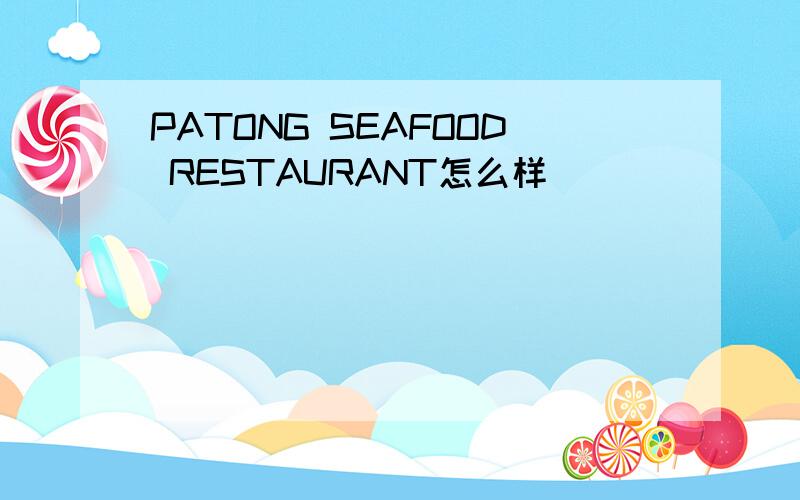 PATONG SEAFOOD RESTAURANT怎么样