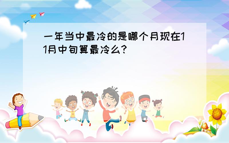 一年当中最冷的是哪个月现在11月中旬算最冷么?