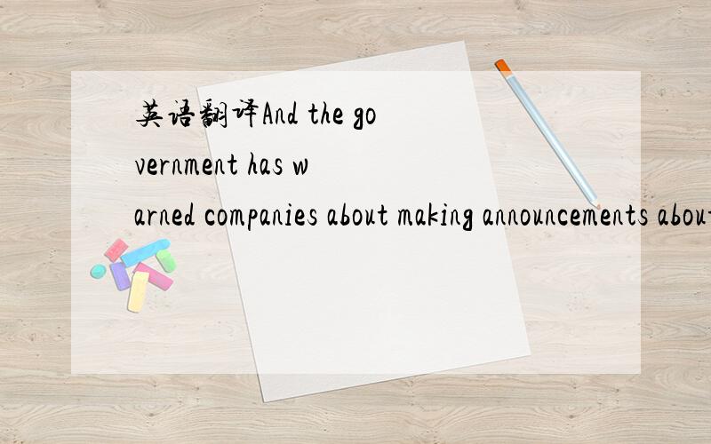 英语翻译And the government has warned companies about making announcements about new resources before they are confirmed.