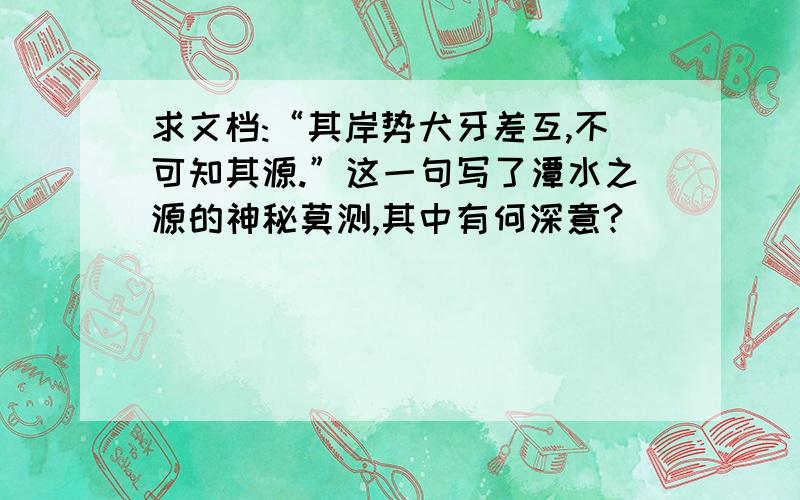 求文档:“其岸势犬牙差互,不可知其源.”这一句写了潭水之源的神秘莫测,其中有何深意?