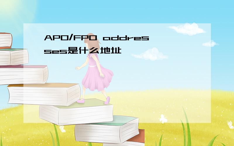 APO/FPO addresses是什么地址