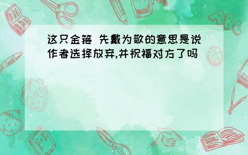 这只金箍 先戴为敬的意思是说作者选择放弃,并祝福对方了吗