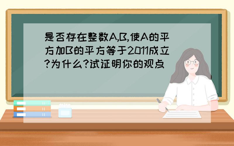 是否存在整数A,B,使A的平方加B的平方等于2011成立?为什么?试证明你的观点