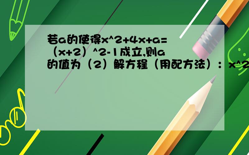 若a的使得x^2+4x+a=（x+2）^2-1成立,则a的值为（2）解方程（用配方法）：x^2-2#2x-3=0（#为根号的符号）（3）用配方法解关于x的方程x^2-mx+n=0（m^2-4n＞0）