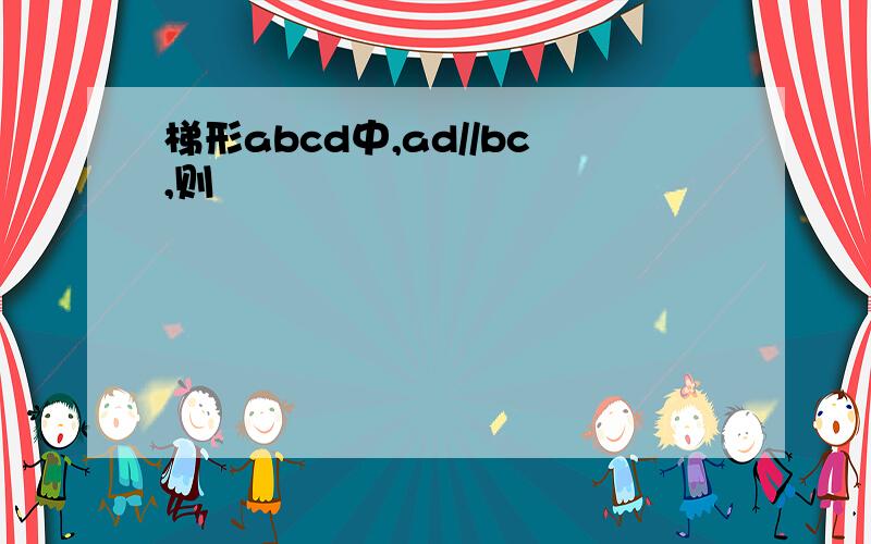 梯形abcd中,ad//bc,则