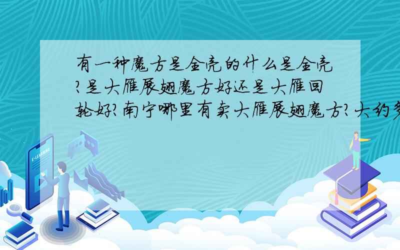 有一种魔方是全亮的什么是全亮?是大雁展翅魔方好还是大雁回轮好?南宁哪里有卖大雁展翅魔方?大约多少钱?谁有三阶魔方速拧世界纪录保持者Feliks Zemdegs的视频!要优酷的!8分钟的!Feliks Zemdegs