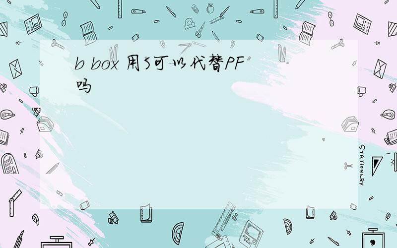 b box 用S可以代替PF吗