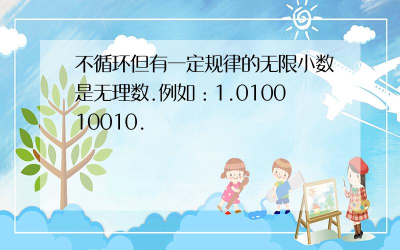 不循环但有一定规律的无限小数是无理数.例如：1.010010010.