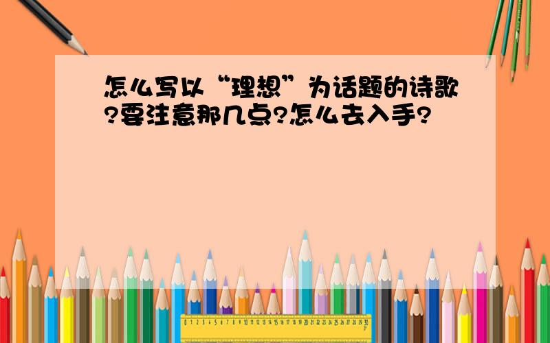 怎么写以“理想”为话题的诗歌?要注意那几点?怎么去入手?