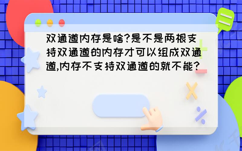 双通道内存是啥?是不是两根支持双通道的内存才可以组成双通道,内存不支持双通道的就不能?