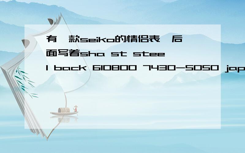 有一款seiko的情侣表,后面写着sha st steel back 610800 7430-5050 japan 有谁能告诉我大概价格,