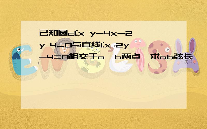 已知圆c1:x y-4x-2y 4=0与直线l:x 2y-4=0相交于a,b两点,求ab弦长