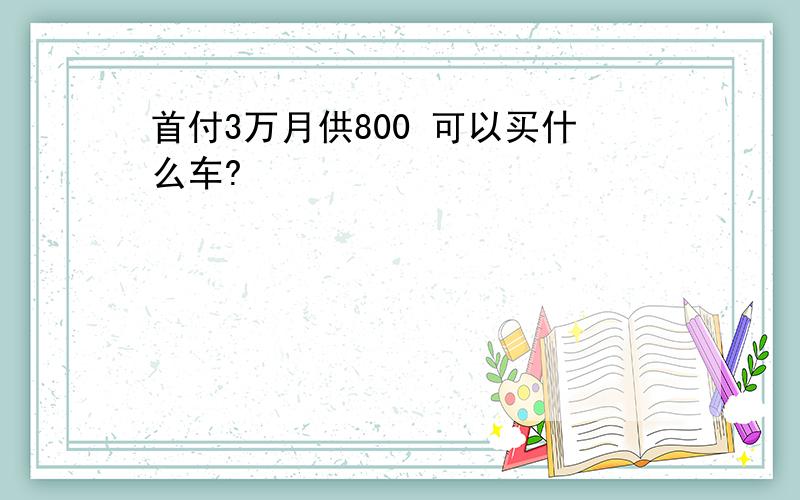 首付3万月供800 可以买什么车?