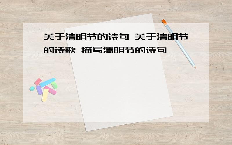 关于清明节的诗句 关于清明节的诗歌 描写清明节的诗句