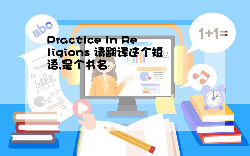 Practice in Religions 请翻译这个短语,是个书名