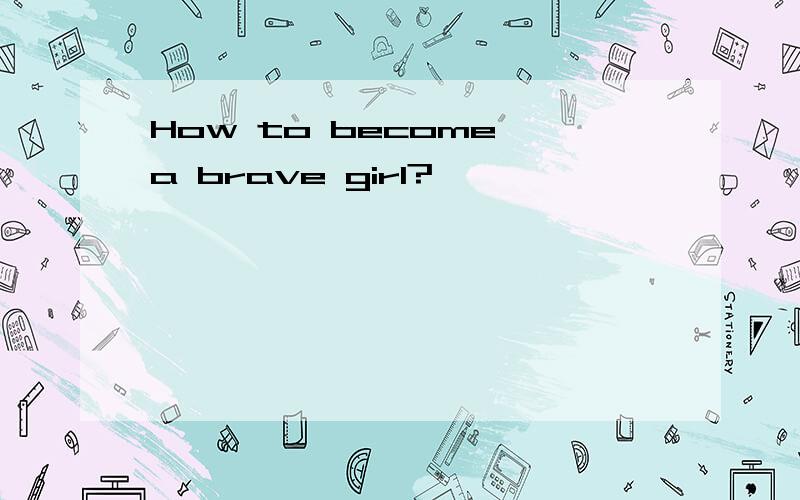 How to become a brave girl?