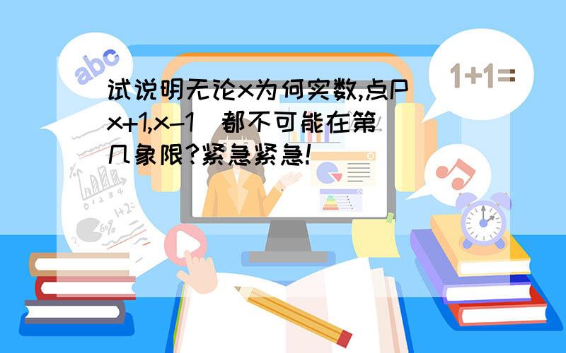 试说明无论x为何实数,点P（x+1,x-1)都不可能在第几象限?紧急紧急!