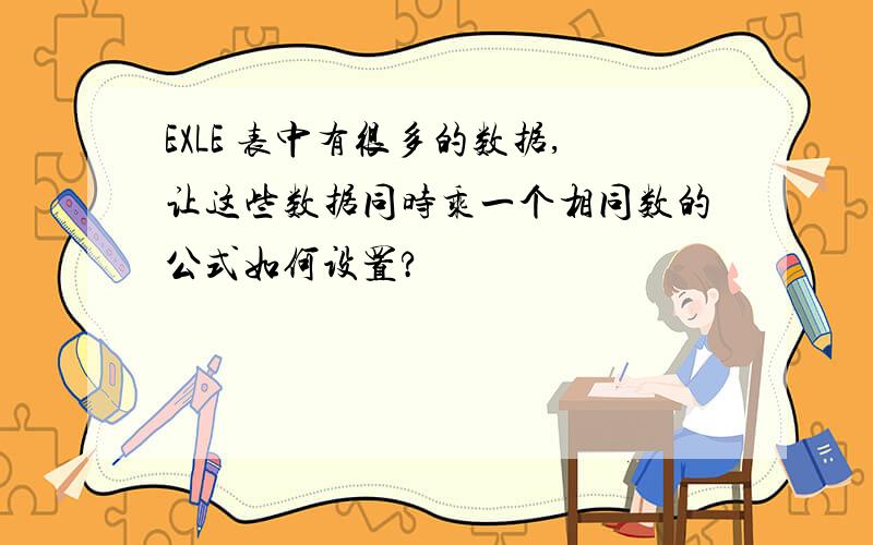 EXLE 表中有很多的数据,让这些数据同时乘一个相同数的公式如何设置?