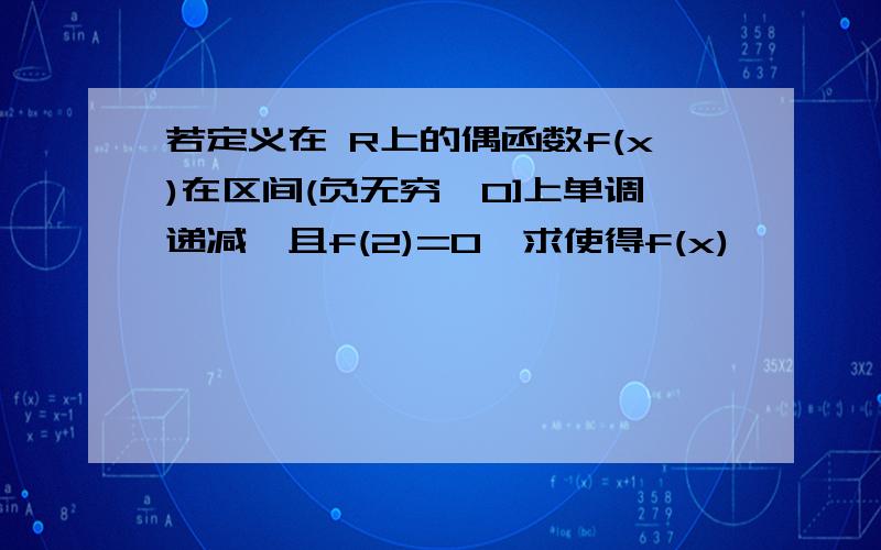 若定义在 R上的偶函数f(x)在区间(负无穷,0]上单调递减,且f(2)=0,求使得f(x)