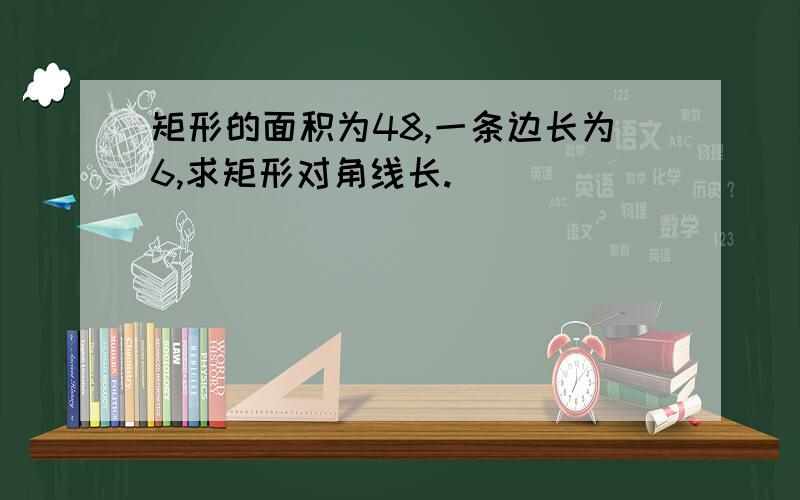 矩形的面积为48,一条边长为6,求矩形对角线长.