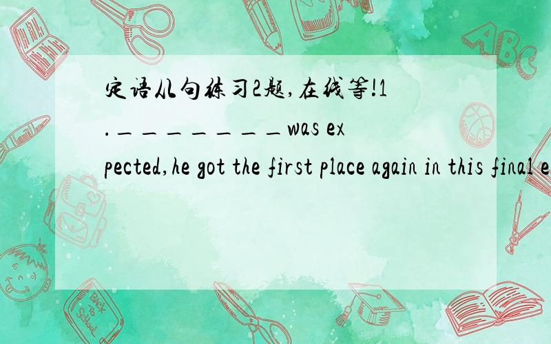 定语从句练习2题,在线等!1._______was expected,he got the first place again in this final exam.2.A:The authors of computer viruses are geniuses.   B:They can apply their wisdom to other net technology______ human begins can benefit.