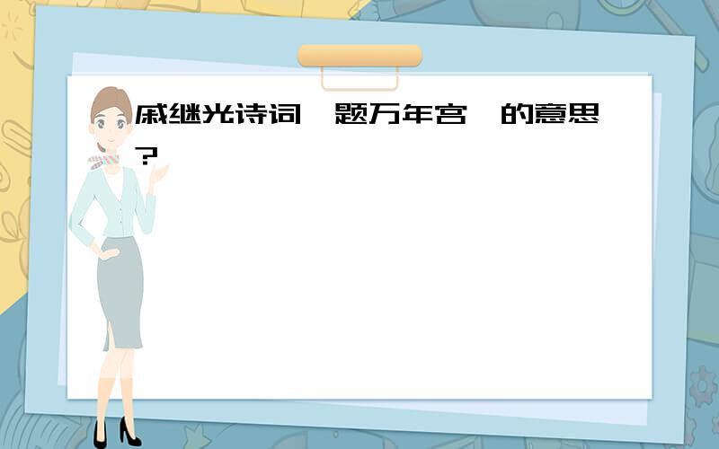 戚继光诗词《题万年宫》的意思?