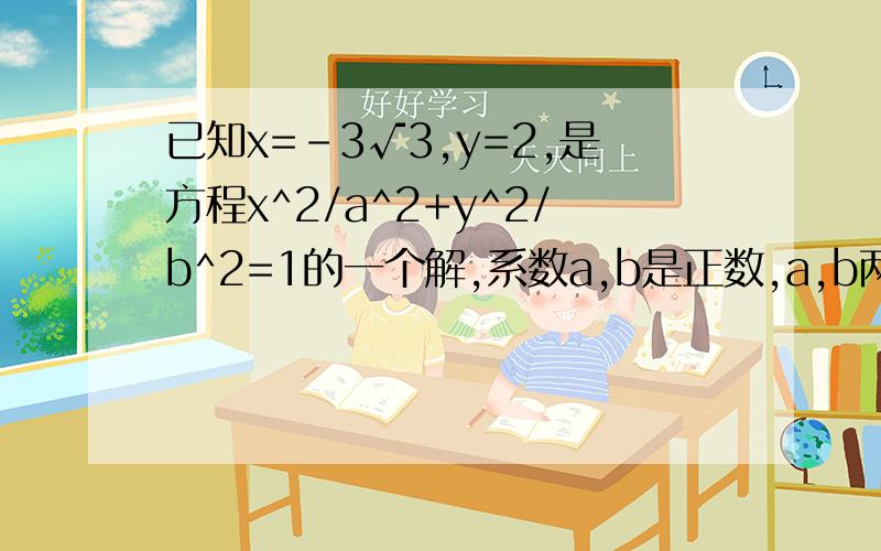 已知x=-3√3,y=2,是方程x^2/a^2+y^2/b^2=1的一个解,系数a,b是正数,a,b两数的平方差等于20,求a,b的值