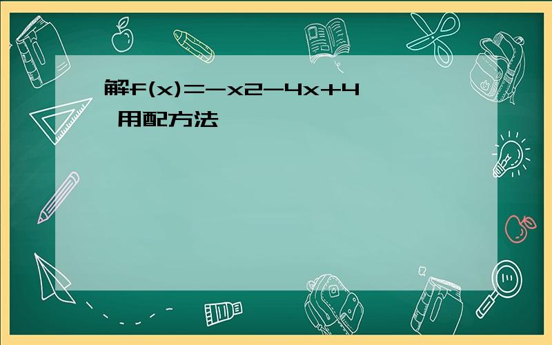 解f(x)=-x2-4x+4 用配方法