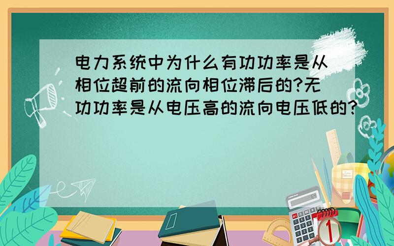 电力系统中为什么有功功率是从相位超前的流向相位滞后的?无功功率是从电压高的流向电压低的?