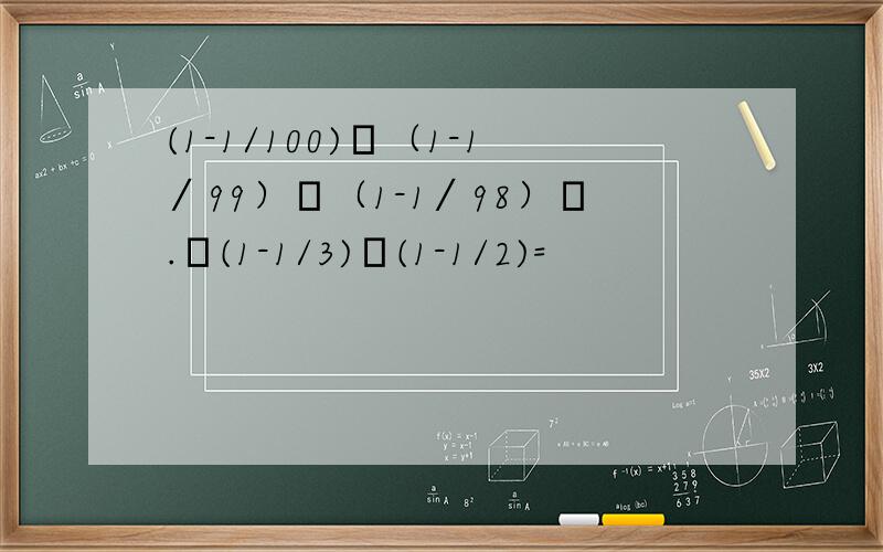 (1-1/100)﹡（1-1∕99）﹡（1-1∕98）﹡.﹡(1-1/3)﹡(1-1/2)=