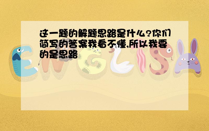 这一题的解题思路是什么?你们简写的答案我看不懂,所以我要的是思路