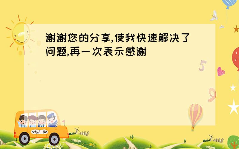 谢谢您的分享,使我快速解决了问题,再一次表示感谢