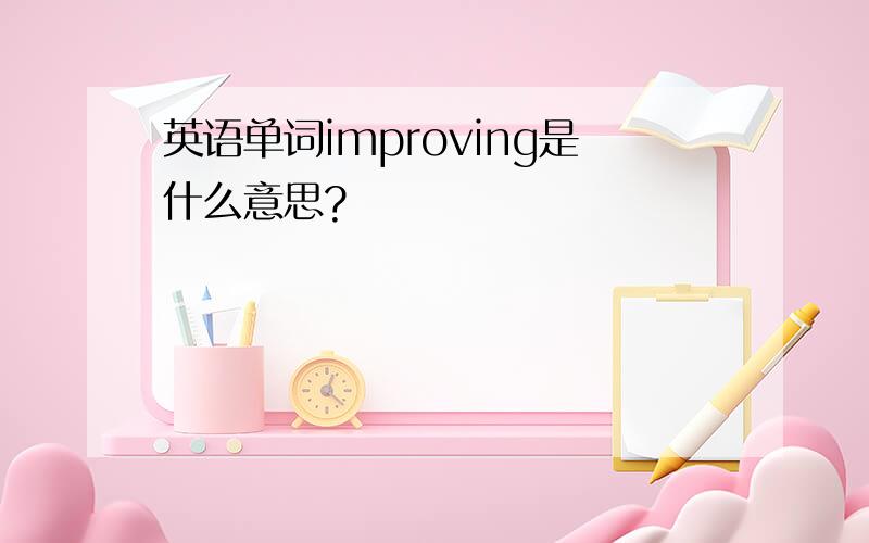 英语单词improving是什么意思?