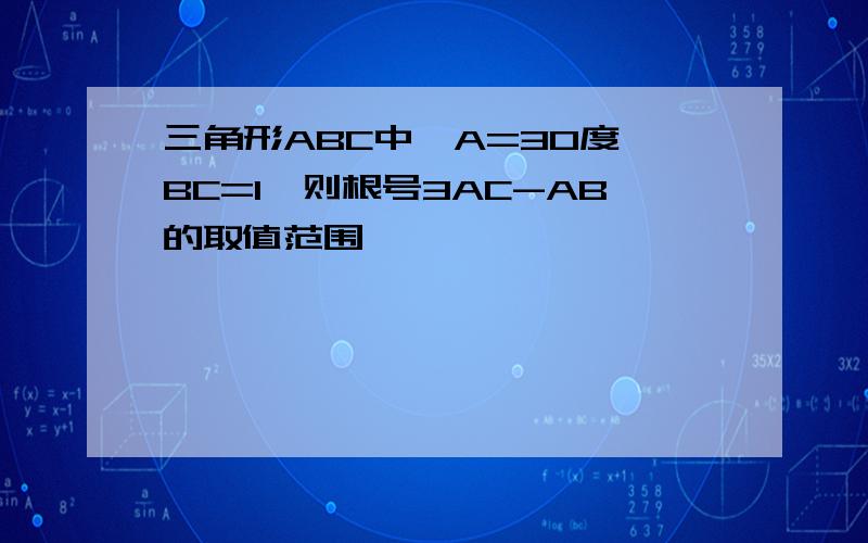 三角形ABC中,A=30度,BC=1,则根号3AC-AB的取值范围